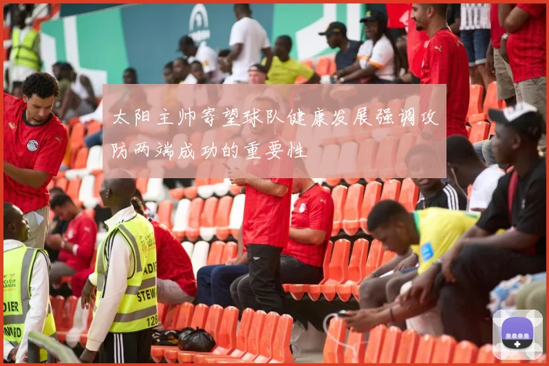太阳主帅寄望球队健康发展强调攻防两端成功的重要性