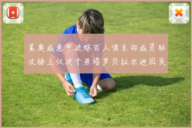 莱奥成意甲进球百人俱乐部成员助攻榜上仅次于劳塔罗贝拉尔迪因莫比莱