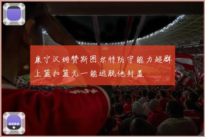 康宁汉姆赞斯图尔特防守能力超群上篮扣篮无一能逃脱他封盖